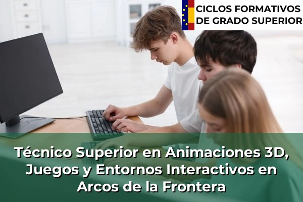 Técnico Superior en Animaciones 3D, Juegos y Entornos Interactivos en Arcos de la Frontera