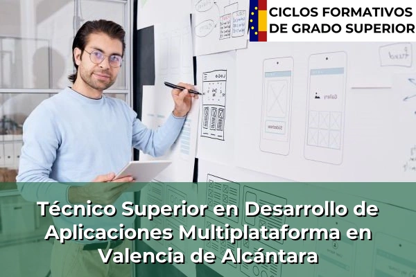 Técnico Superior en Desarrollo de Aplicaciones Multiplataforma en Extremadura 35 Técnico Superior en Desarrollo de Aplicaciones Multiplataforma en Valencia de Alcántara