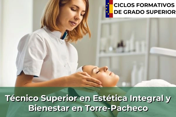 Técnico Superior en Estética Integral y Bienestar en Yecla 118 Técnico Superior en Estética Integral y Bienestar en Torre-Pacheco