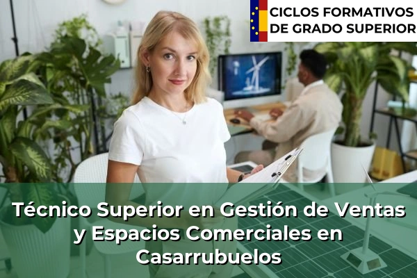 Técnico Superior en Gestión de Ventas y Espacios Comerciales en Comunidad de Madrid 18 Técnico Superior en Gestión de Ventas y Espacios Comerciales en Casarrubuelos