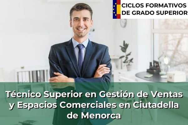 Técnico Superior en Gestión de Ventas y Espacios Comerciales en Islas Baleares 12 Técnico Superior en Gestión de Ventas y Espacios Comerciales en Ciutadella de Menorca