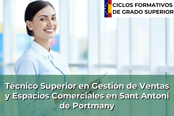 Técnico Superior en Gestión de Ventas y Espacios Comerciales en Islas Baleares 47 Técnico Superior en Gestión de Ventas y Espacios Comerciales en Sant Antoni de Portmany