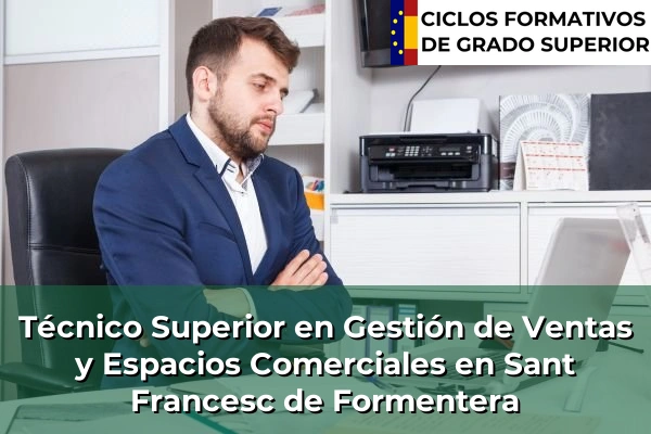 Técnico Superior en Gestión de Ventas y Espacios Comerciales en Islas Baleares 48 Técnico Superior en Gestión de Ventas y Espacios Comerciales en Sant Francesc de Formentera