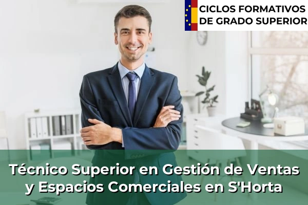 Técnico Superior en Gestión de Ventas y Espacios Comerciales en Islas Baleares 40 Técnico Superior en Gestión de Ventas y Espacios Comerciales en S'Horta