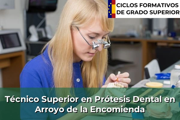 Técnico Superior en Prótesis Dental en Arroyo de la Encomienda